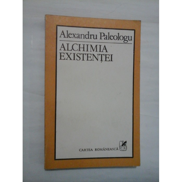 ALCHIMIA EXISTENTEI - ALEXANDRU PALEOLOGU ALCHIMIA EXISTENTEI - ALEXANDRU PALEOLOGU
